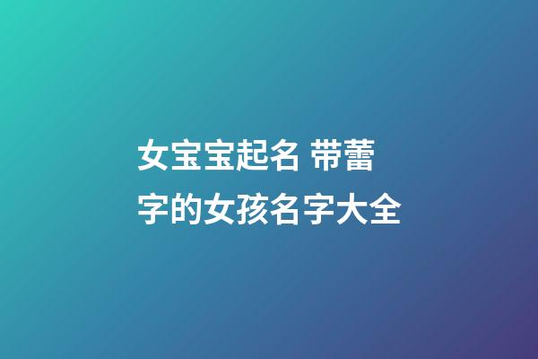 女宝宝起名 带蕾字的女孩名字大全